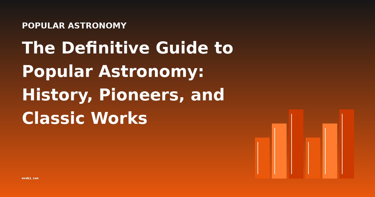 The Definitive Guide to Popular Astronomy: History, Pioneers, and Classic Works