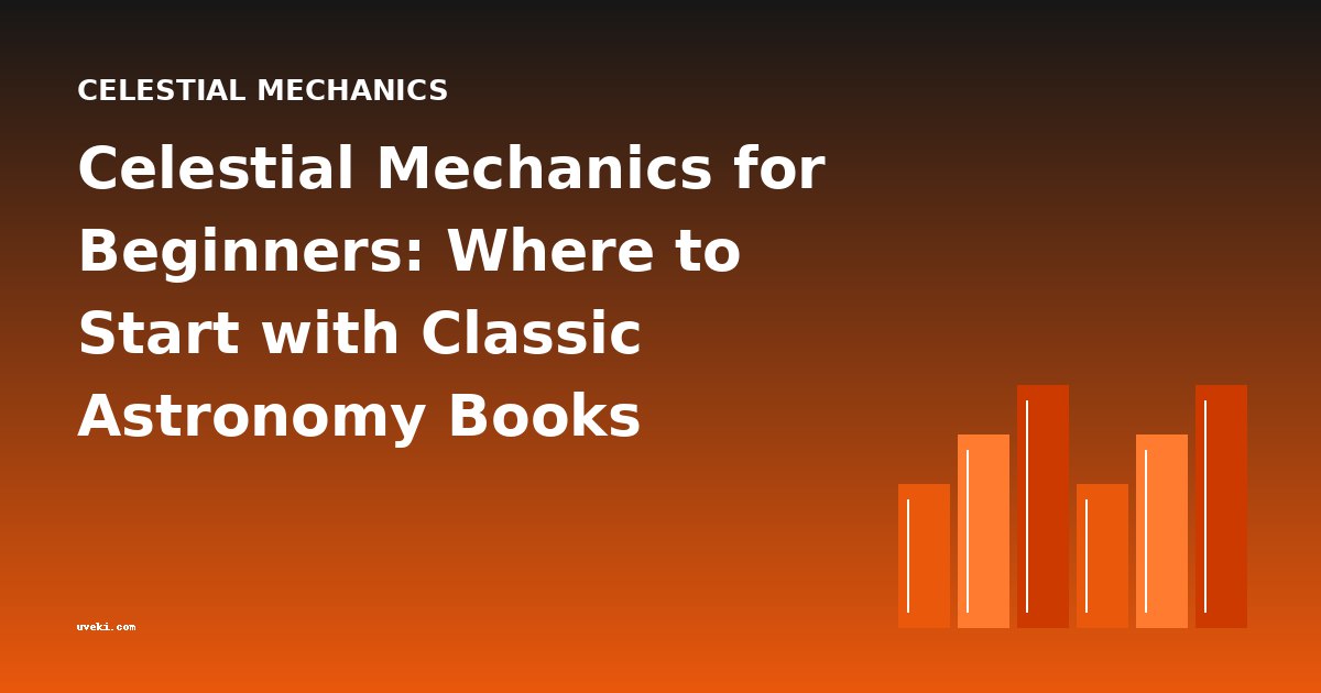 Celestial Mechanics for Beginners: Where to Start with Classic Astronomy Books