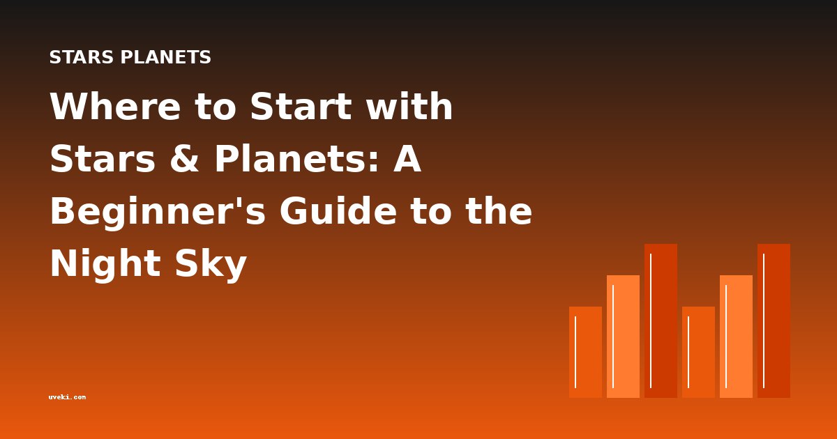 Where to Start with Stars & Planets: A Beginner's Guide to the Night Sky