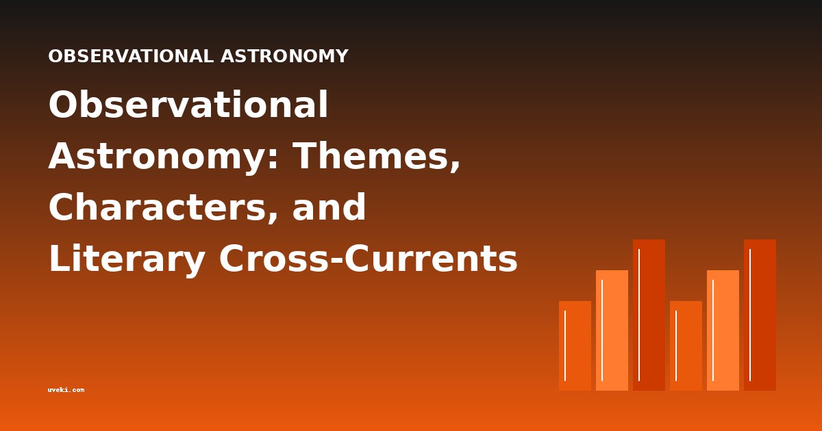 Observational Astronomy: Themes, Characters, and Literary Cross-Currents